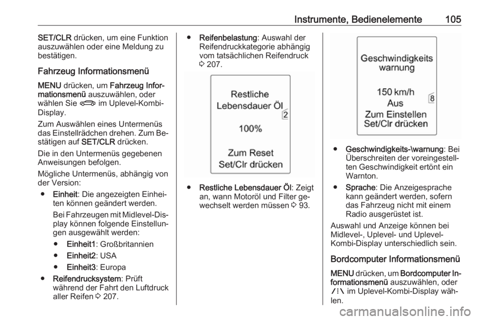 OPEL MERIVA 2016  Betriebsanleitung (in German) Instrumente, Bedienelemente105SET/CLR drücken, um eine Funktion
auszuwählen oder eine Meldung zu
bestätigen.
Fahrzeug Informationsmenü
MENU  drücken, um  Fahrzeug Infor‐
mationsmenü  auszuwäh