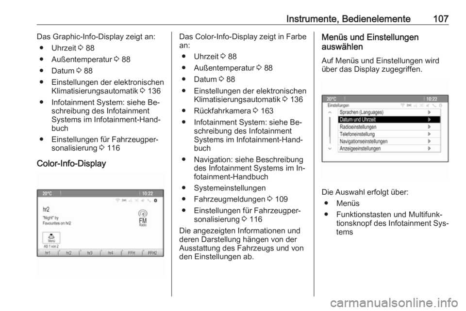 OPEL MERIVA 2016  Betriebsanleitung (in German) Instrumente, Bedienelemente107Das Graphic-Info-Display zeigt an:● Uhrzeit  3 88
● Außentemperatur  3 88
● Datum  3 88
● Einstellungen der elektronischen Klimatisierungsautomatik  3 136
● In