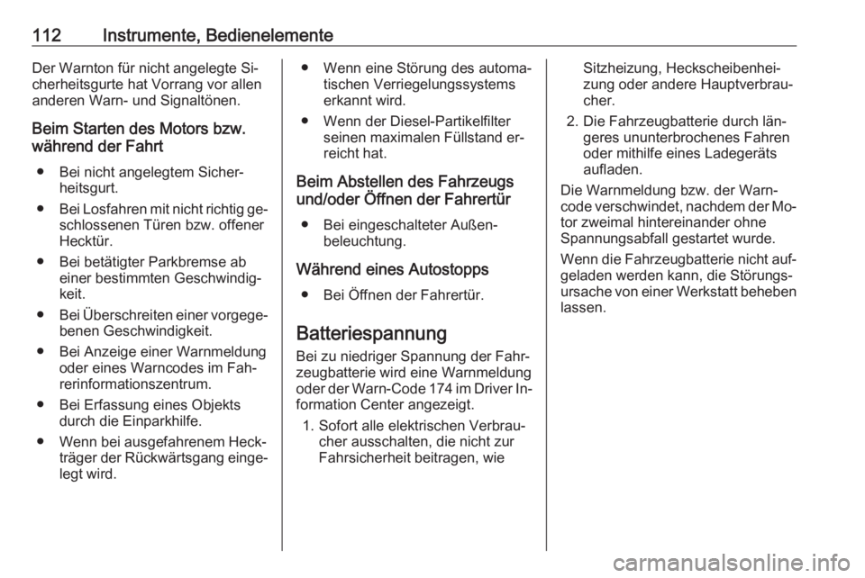 OPEL MERIVA 2016  Betriebsanleitung (in German) 112Instrumente, BedienelementeDer Warnton für nicht angelegte Si‐
cherheitsgurte hat Vorrang vor allen
anderen Warn- und Signaltönen.
Beim Starten des Motors bzw.
während der Fahrt
● Bei nicht 