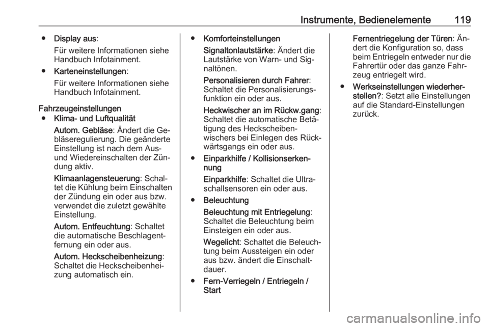 OPEL MERIVA 2016  Betriebsanleitung (in German) Instrumente, Bedienelemente119●Display aus :
Für weitere Informationen siehe Handbuch Infotainment.
● Karteneinstellungen :
Für weitere Informationen siehe Handbuch Infotainment.
Fahrzeugeinstel