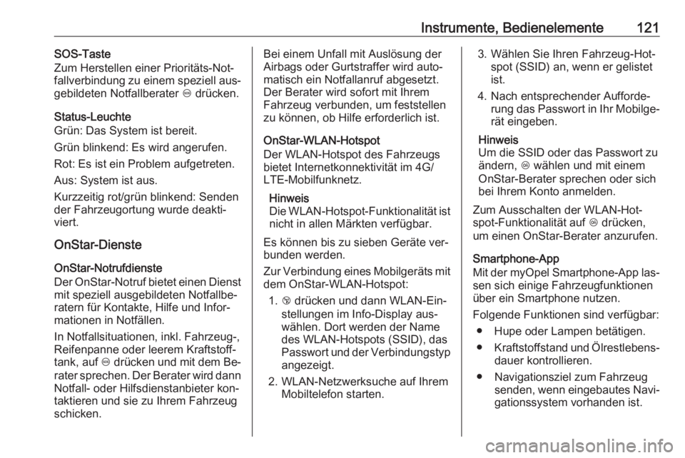 OPEL MERIVA 2016  Betriebsanleitung (in German) Instrumente, Bedienelemente121SOS-Taste
Zum Herstellen einer Prioritäts-Not‐
fallverbindung zu einem speziell aus‐
gebildeten Notfallberater  [ drücken.
Status-Leuchte
Grün: Das System ist bere