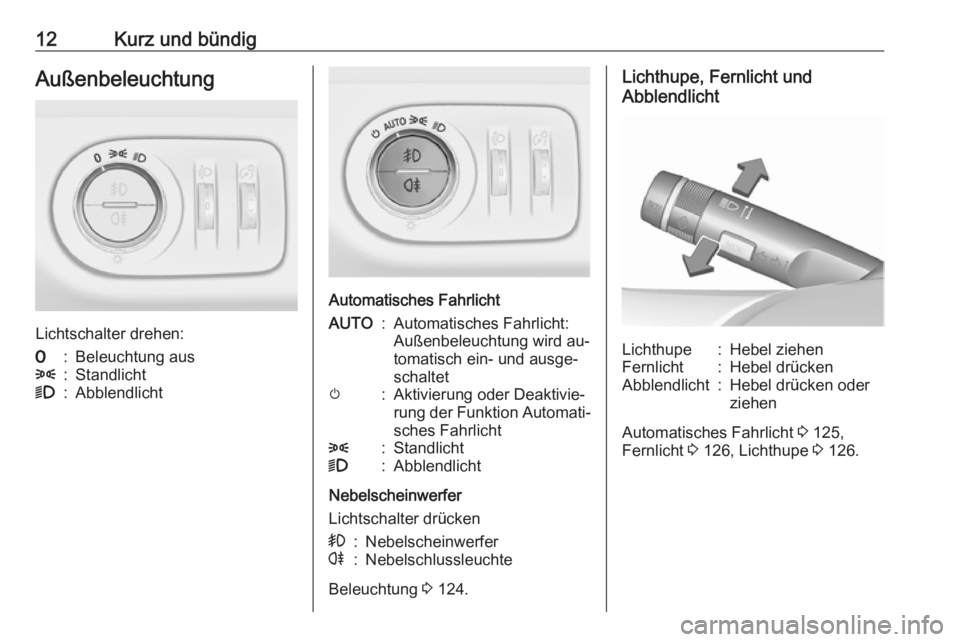 OPEL MERIVA 2016  Betriebsanleitung (in German) 12Kurz und bündigAußenbeleuchtung
Lichtschalter drehen:
7:Beleuchtung aus8:Standlicht9:Abblendlicht
Automatisches Fahrlicht
AUTO:Automatisches Fahrlicht:
Außenbeleuchtung wird au‐
tomatisch ein- 