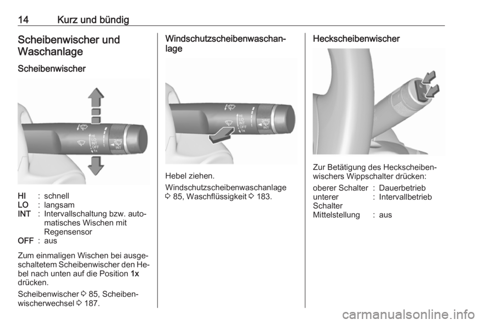 OPEL MERIVA 2016  Betriebsanleitung (in German) 14Kurz und bündigScheibenwischer und
Waschanlage
ScheibenwischerHI:schnellLO:langsamINT:Intervallschaltung bzw. auto‐
matisches Wischen mit
RegensensorOFF:aus
Zum einmaligen Wischen bei ausge‐
sc
