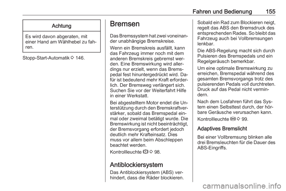 OPEL MERIVA 2016  Betriebsanleitung (in German) Fahren und Bedienung155Achtung
Es wird davon abgeraten, miteiner Hand am Wählhebel zu fah‐
ren.
Stopp-Start-Automatik  3 146.
Bremsen
Das Bremssystem hat zwei voneinan‐ der unabhängige Bremskrei
