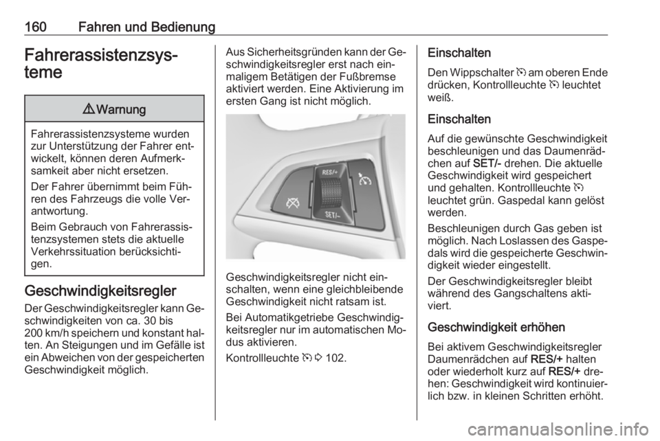 OPEL MERIVA 2016 Betriebsanleitung (in German) 160Fahren und BedienungFahrerassistenzsys‐
teme9 Warnung
Fahrerassistenzsysteme wurden
zur Unterstützung der Fahrer ent‐
wickelt, können deren Aufmerk‐
samkeit aber nicht ersetzen.
Der Fahrer OPEL MERIVA 2016 Betriebsanleitung (in German) 160Fahren und BedienungFahrerassistenzsys‐
teme9 Warnung
Fahrerassistenzsysteme wurden
zur Unterstützung der Fahrer ent‐
wickelt, können deren Aufmerk‐
samkeit aber nicht ersetzen.
Der Fahrer