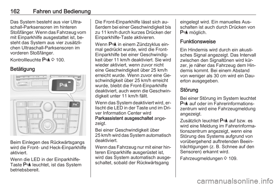 OPEL MERIVA 2016  Betriebsanleitung (in German) 162Fahren und BedienungDas System besteht aus vier Ultra‐
schall-Parksensoren im hinteren
Stoßfänger. Wenn das Fahrzeug vorn
mit Einparkhilfe ausgestattet ist, be‐
steht das System aus vier zus�