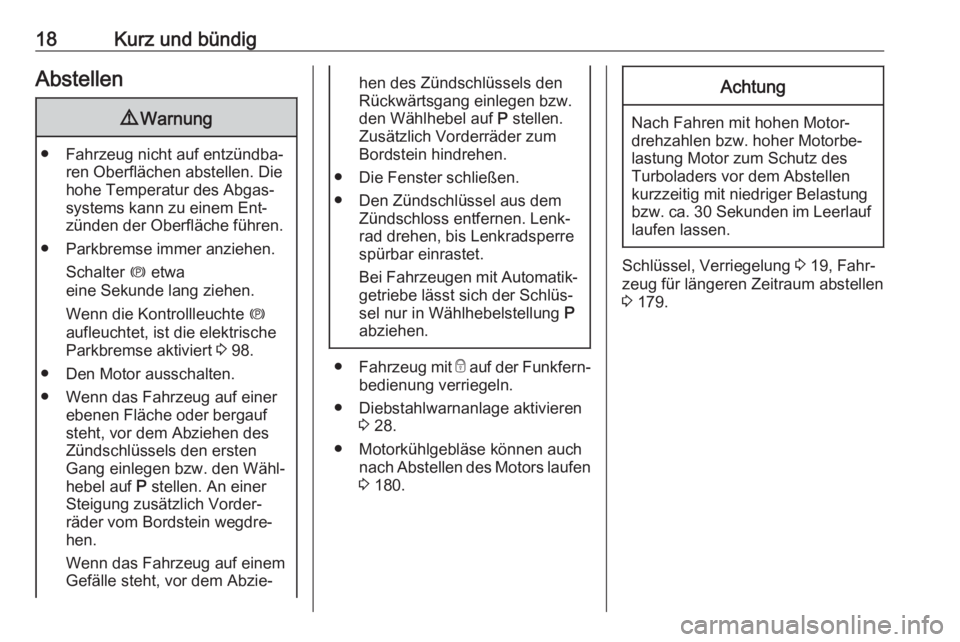 OPEL MERIVA 2016  Betriebsanleitung (in German) 18Kurz und bündigAbstellen9Warnung
● Fahrzeug nicht auf entzündba‐
ren Oberflächen abstellen. Die
hohe Temperatur des Abgas‐
systems kann zu einem Ent‐
zünden der Oberfläche führen.
● 