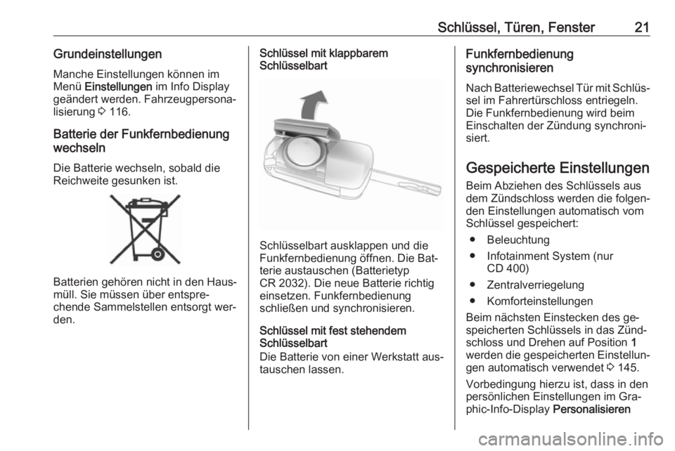 OPEL MERIVA 2016  Betriebsanleitung (in German) Schlüssel, Türen, Fenster21GrundeinstellungenManche Einstellungen können imMenü  Einstellungen  im Info Display
geändert werden. Fahrzeugpersona‐ lisierung  3 116.
Batterie der Funkfernbedienun