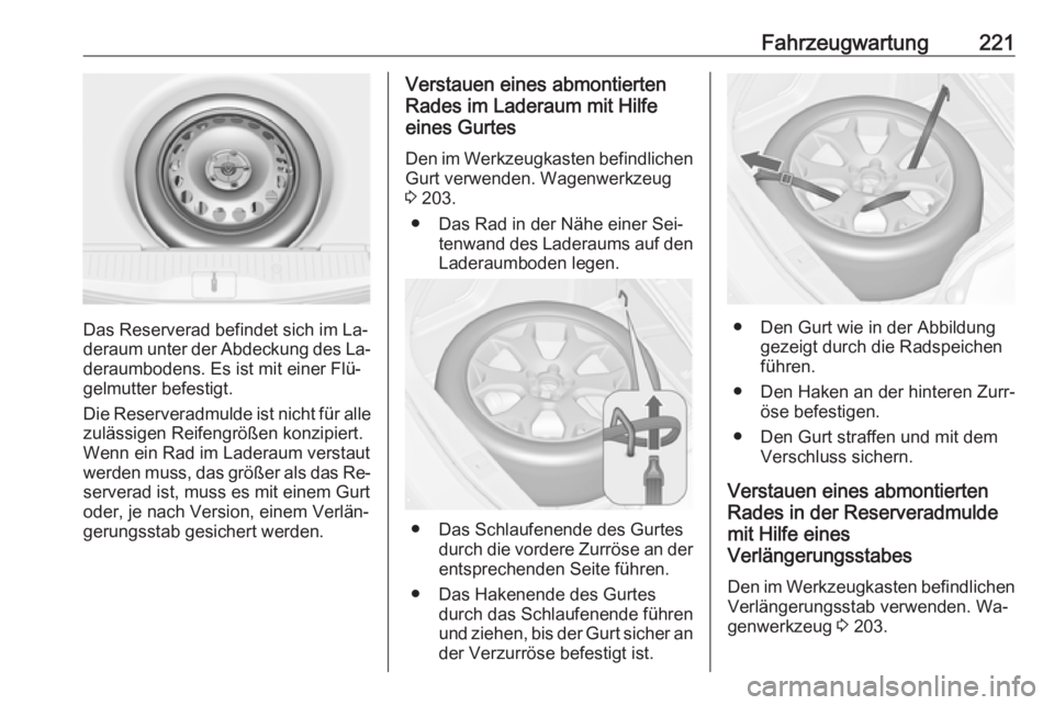 OPEL MERIVA 2016  Betriebsanleitung (in German) Fahrzeugwartung221
Das Reserverad befindet sich im La‐
deraum unter der Abdeckung des La‐
deraumbodens. Es ist mit einer Flü‐
gelmutter befestigt.
Die Reserveradmulde ist nicht für alle
zuläs