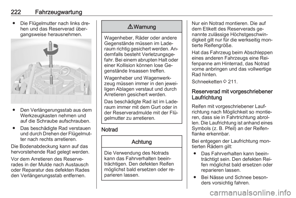 OPEL MERIVA 2016  Betriebsanleitung (in German) 222Fahrzeugwartung● Die Flügelmutter nach links dre‐hen und das Reserverad über‐
gangsweise herausnehmen.
● Den Verlängerungsstab aus dem
Werkzeugkasten nehmen und
auf die Schraube aufschra