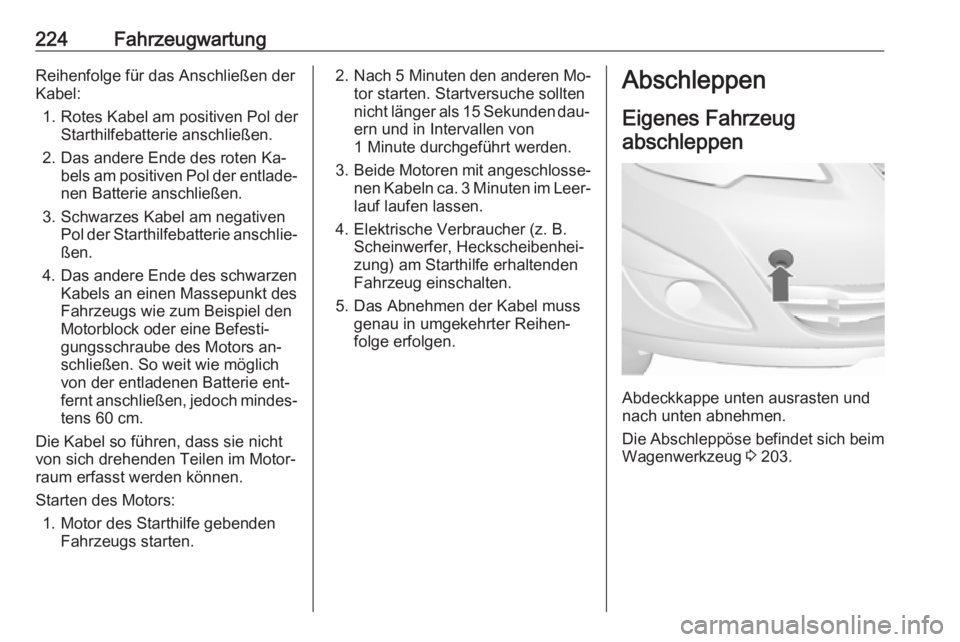 OPEL MERIVA 2016  Betriebsanleitung (in German) 224FahrzeugwartungReihenfolge für das Anschließen der
Kabel:
1. Rotes Kabel am positiven Pol der Starthilfebatterie anschließen.
2. Das andere Ende des roten Ka‐ bels am positiven Pol der entlade