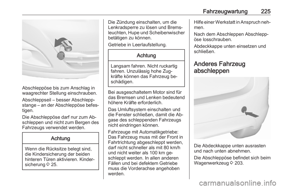 OPEL MERIVA 2016  Betriebsanleitung (in German) Fahrzeugwartung225
Abschleppöse bis zum Anschlag in
waagrechter Stellung einschrauben.
Abschleppseil – besser Abschlepp‐
stange – an der Abschleppöse befes‐ tigen.
Die Abschleppöse darf nur