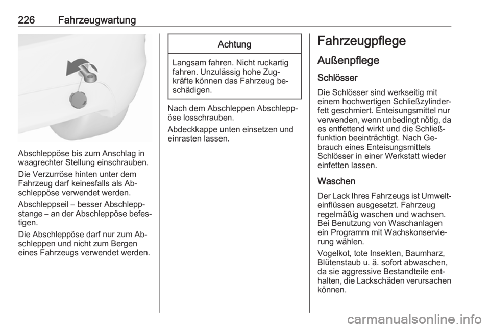 OPEL MERIVA 2016  Betriebsanleitung (in German) 226Fahrzeugwartung
Abschleppöse bis zum Anschlag in
waagrechter Stellung einschrauben.
Die Verzurröse hinten unter dem Fahrzeug darf keinesfalls als Ab‐
schleppöse verwendet werden.
Abschleppseil