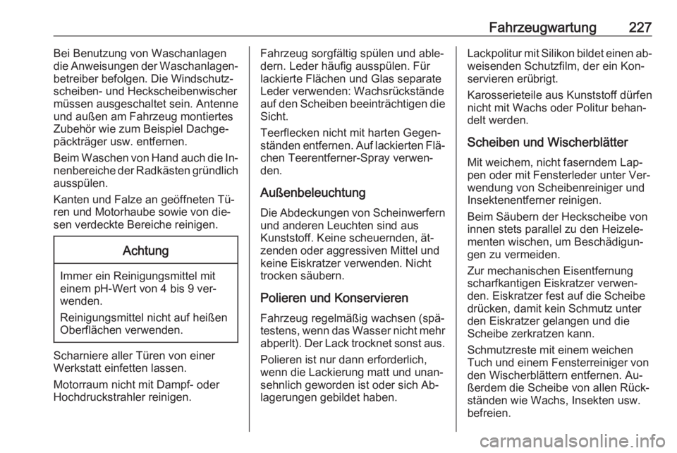 OPEL MERIVA 2016  Betriebsanleitung (in German) Fahrzeugwartung227Bei Benutzung von Waschanlagen
die Anweisungen der Waschanlagen‐
betreiber befolgen. Die Windschutz‐
scheiben- und Heckscheibenwischer
müssen ausgeschaltet sein. Antenne
und au�