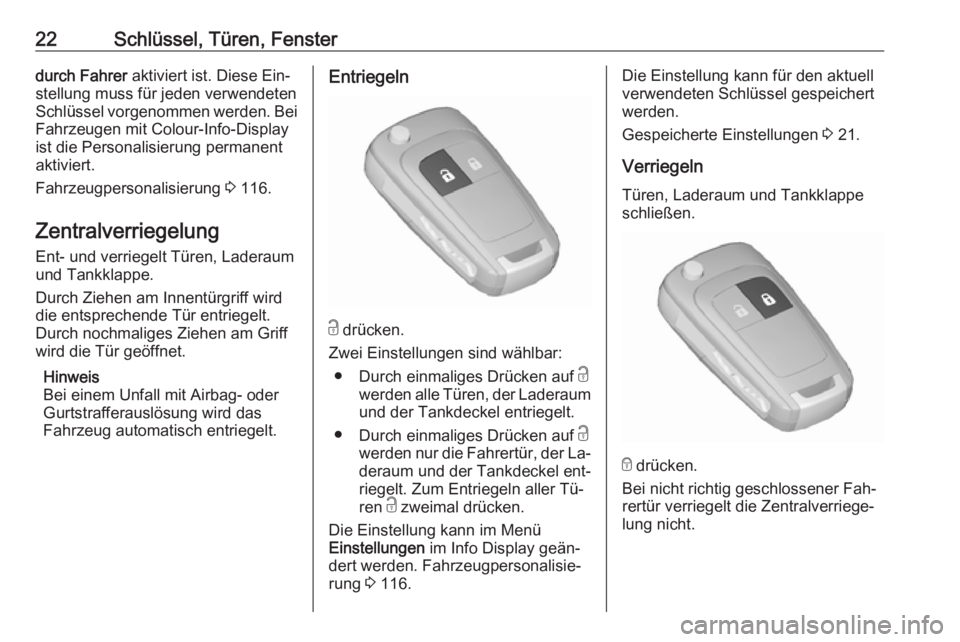 OPEL MERIVA 2016  Betriebsanleitung (in German) 22Schlüssel, Türen, Fensterdurch Fahrer aktiviert ist. Diese Ein‐
stellung muss für jeden verwendeten
Schlüssel vorgenommen werden. Bei Fahrzeugen mit Colour-Info-Display
ist die Personalisierun