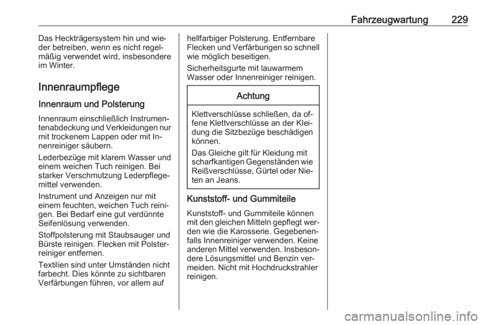 OPEL MERIVA 2016  Betriebsanleitung (in German) Fahrzeugwartung229Das Heckträgersystem hin und wie‐
der betreiben, wenn es nicht regel‐
mäßig verwendet wird, insbesondere
im Winter.
Innenraumpflege
Innenraum und Polsterung
Innenraum einschli