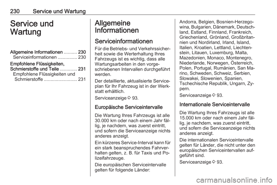OPEL MERIVA 2016  Betriebsanleitung (in German) 230Service und WartungService und
WartungAllgemeine Informationen ..........230
Serviceinformationen ...............230
Empfohlene Flüssigkeiten,
Schmierstoffe und Teile .............231
Empfohlene F