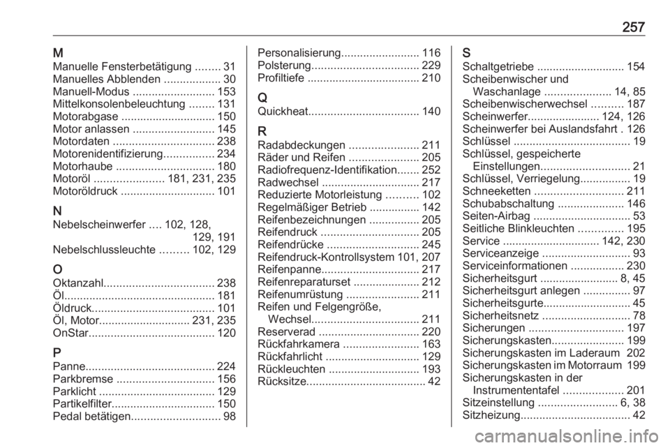 OPEL MERIVA 2016  Betriebsanleitung (in German) 257MManuelle Fensterbetätigung  ........31
Manuelles Abblenden  ..................30
Manuell-Modus  .......................... 153
Mittelkonsolenbeleuchtung  ........131
Motorabgase .................
