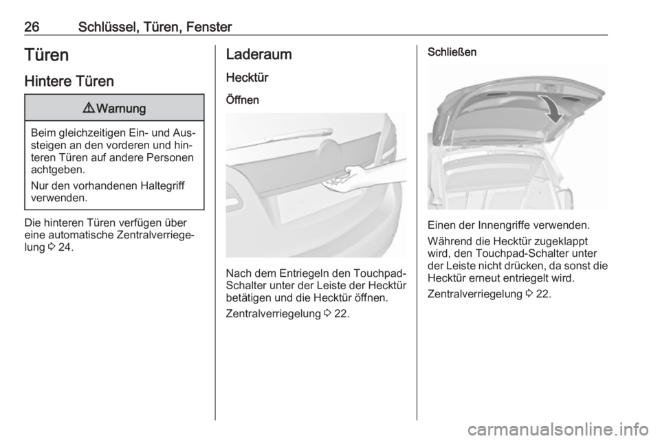 OPEL MERIVA 2016  Betriebsanleitung (in German) 26Schlüssel, Türen, FensterTürenHintere Türen9 Warnung
Beim gleichzeitigen Ein- und Aus‐
steigen an den vorderen und hin‐
teren Türen auf andere Personen
achtgeben.
Nur den vorhandenen Halteg