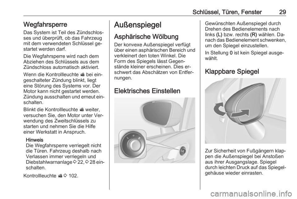 OPEL MERIVA 2016  Betriebsanleitung (in German) Schlüssel, Türen, Fenster29WegfahrsperreDas System ist Teil des Zündschlos‐ses und überprüft, ob das Fahrzeug
mit dem verwendeten Schlüssel ge‐
startet werden darf.
Die Wegfahrsperre wird na