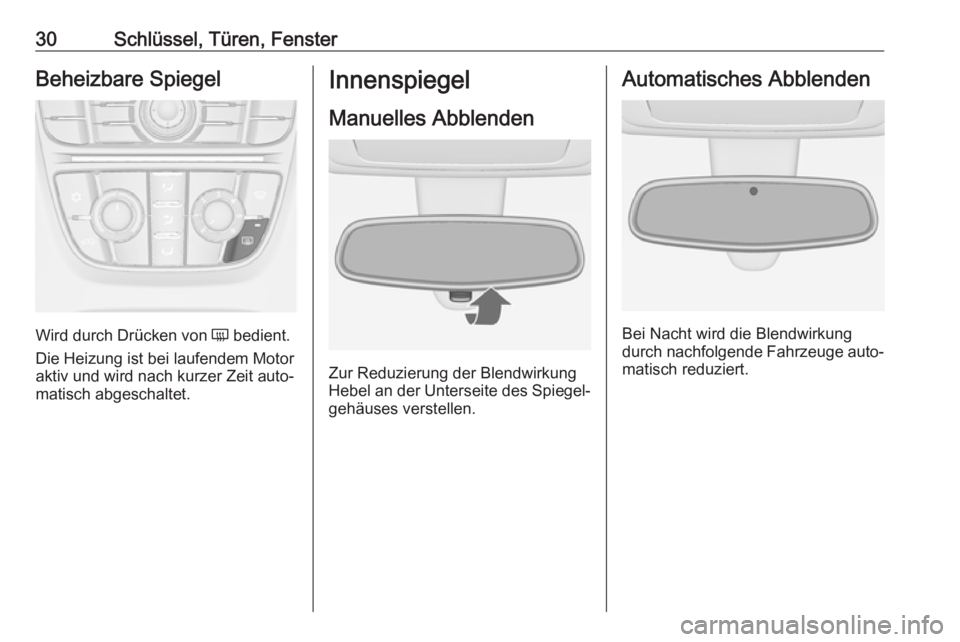 OPEL MERIVA 2016  Betriebsanleitung (in German) 30Schlüssel, Türen, FensterBeheizbare Spiegel
Wird durch Drücken von Ü bedient.
Die Heizung ist bei laufendem Motor
aktiv und wird nach kurzer Zeit auto‐
matisch abgeschaltet.
Innenspiegel
Manue