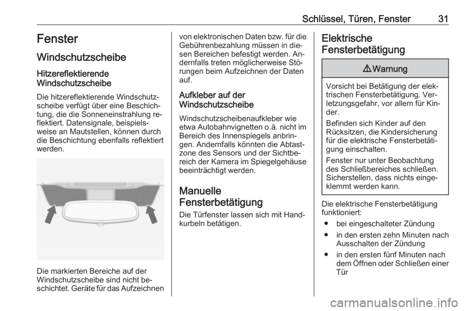 OPEL MERIVA 2016  Betriebsanleitung (in German) Schlüssel, Türen, Fenster31Fenster
Windschutzscheibe
Hitzereflektierende
Windschutzscheibe
Die hitzereflektierende Windschutz‐
scheibe verfügt über eine Beschich‐
tung, die die Sonneneinstrahl