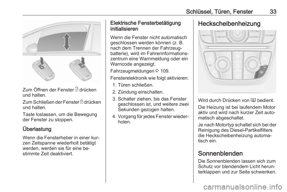 OPEL MERIVA 2016  Betriebsanleitung (in German) Schlüssel, Türen, Fenster33
Zum Öffnen der Fenster c drücken
und halten.
Zum Schließen der Fenster  e drücken
und halten.
Taste loslassen, um die Bewegung der Fenster zu stoppen.
Überlastung
We