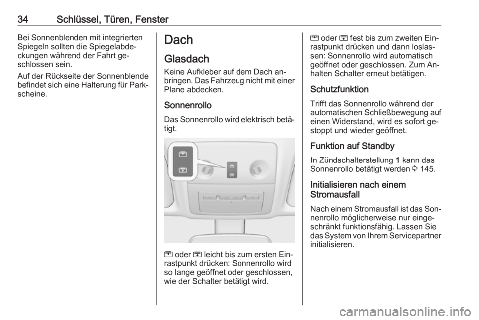 OPEL MERIVA 2016  Betriebsanleitung (in German) 34Schlüssel, Türen, FensterBei Sonnenblenden mit integrierten
Spiegeln sollten die Spiegelabde‐
ckungen während der Fahrt ge‐
schlossen sein.
Auf der Rückseite der Sonnenblende
befindet sich e