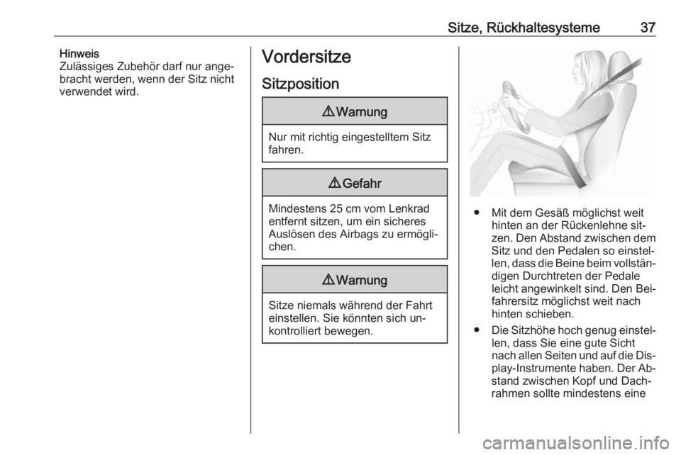 OPEL MERIVA 2016  Betriebsanleitung (in German) Sitze, Rückhaltesysteme37Hinweis
Zulässiges Zubehör darf nur ange‐
bracht werden, wenn der Sitz nicht
verwendet wird.Vordersitze
Sitzposition9 Warnung
Nur mit richtig eingestelltem Sitz
fahren.
9