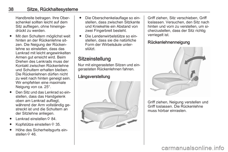 OPEL MERIVA 2016  Betriebsanleitung (in German) 38Sitze, RückhaltesystemeHandbreite betragen. Ihre Ober‐
schenkel sollten leicht auf dem
Sitz aufliegen, ohne hineinge‐ drückt zu werden.
● Mit den Schultern möglichst weit hinten an der Rüc