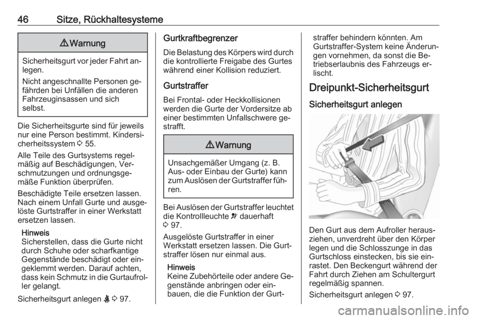 OPEL MERIVA 2016  Betriebsanleitung (in German) 46Sitze, Rückhaltesysteme9Warnung
Sicherheitsgurt vor jeder Fahrt an‐
legen.
Nicht angeschnallte Personen ge‐
fährden bei Unfällen die anderen
Fahrzeuginsassen und sich
selbst.
Die Sicherheitsg