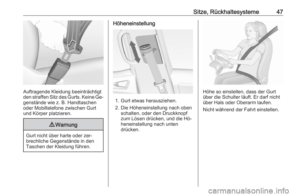 OPEL MERIVA 2016  Betriebsanleitung (in German) Sitze, Rückhaltesysteme47
Auftragende Kleidung beeinträchtigt
den straffen Sitz des Gurts. Keine Ge‐
genstände wie z. B. Handtaschen
oder Mobiltelefone zwischen Gurt
und Körper platzieren.
9 War