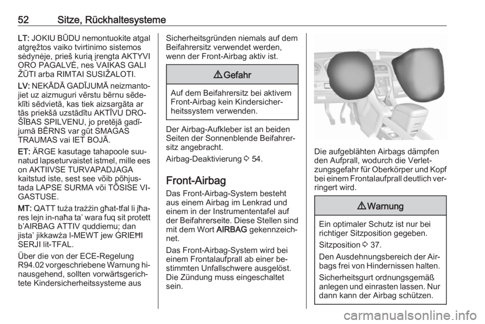 OPEL MERIVA 2016  Betriebsanleitung (in German) 52Sitze, RückhaltesystemeLT: JOKIU BŪDU nemontuokite atgal
atgręžtos vaiko tvirtinimo sistemos
sėdynėje, prieš kurią įrengta AKTYVI
ORO PAGALVĖ, nes VAIKAS GALI
ŽŪTI arba RIMTAI SUSIŽALOT