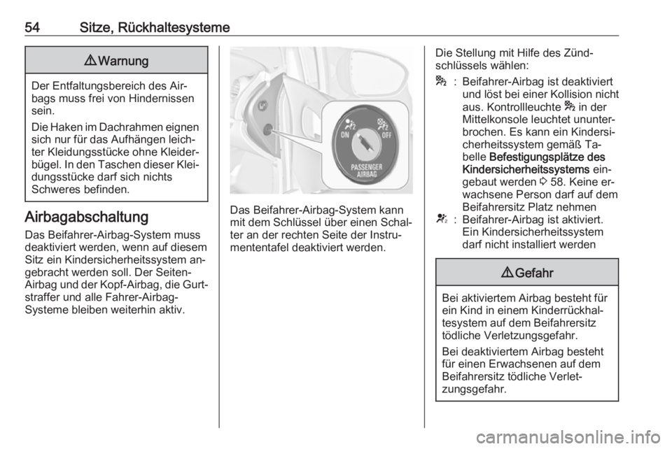 OPEL MERIVA 2016  Betriebsanleitung (in German) 54Sitze, Rückhaltesysteme9Warnung
Der Entfaltungsbereich des Air‐
bags muss frei von Hindernissen
sein.
Die Haken im Dachrahmen eignen sich nur für das Aufhängen leich‐
ter Kleidungsstücke ohn