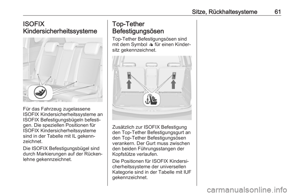 OPEL MERIVA 2016  Betriebsanleitung (in German) Sitze, Rückhaltesysteme61ISOFIX
Kindersicherheitssysteme 
Für das Fahrzeug zugelassene
ISOFIX Kindersicherheitssysteme an
ISOFIX Befestigungsbügeln befesti‐
gen. Die speziellen Positionen für
IS
