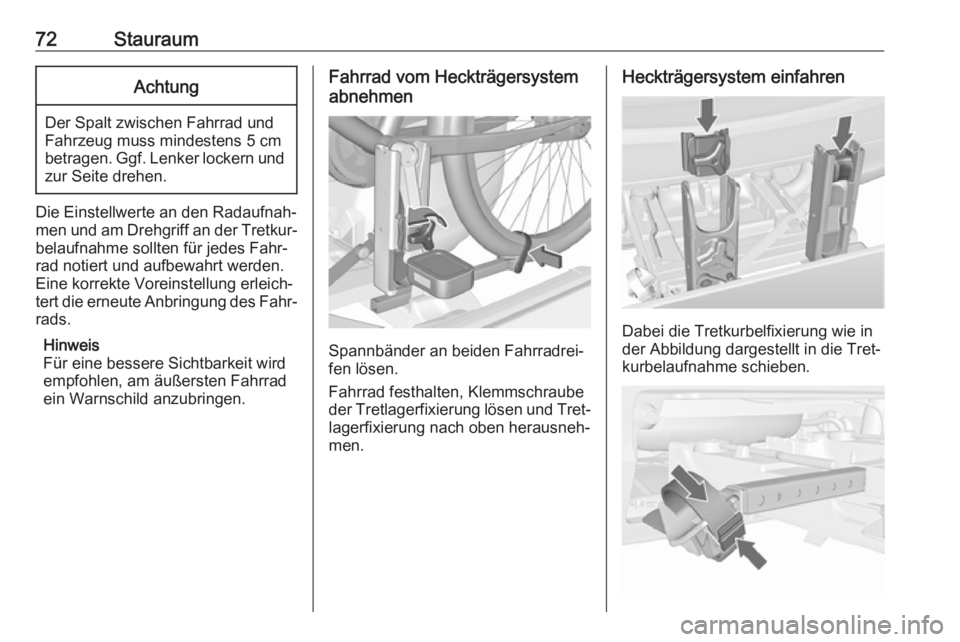 OPEL MERIVA 2016  Betriebsanleitung (in German) 72StauraumAchtung
Der Spalt zwischen Fahrrad und
Fahrzeug muss mindestens 5 cm
betragen. Ggf. Lenker lockern und zur Seite drehen.
Die Einstellwerte an den Radaufnah‐
men und am Drehgriff an der Tre