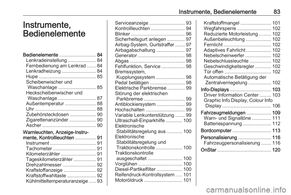 OPEL MERIVA 2016  Betriebsanleitung (in German) Instrumente, Bedienelemente83Instrumente,
BedienelementeBedienelemente ........................... 84
Lenkradeinstellung ....................84
Fernbedienung am Lenkrad ......84
Lenkradheizung .......