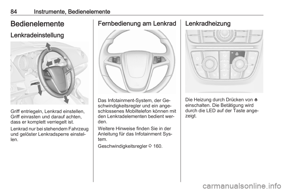 OPEL MERIVA 2016  Betriebsanleitung (in German) 84Instrumente, BedienelementeBedienelementeLenkradeinstellung
Griff entriegeln, Lenkrad einstellen,
Griff einrasten und darauf achten,
dass er komplett verriegelt ist.
Lenkrad nur bei stehendem Fahrze