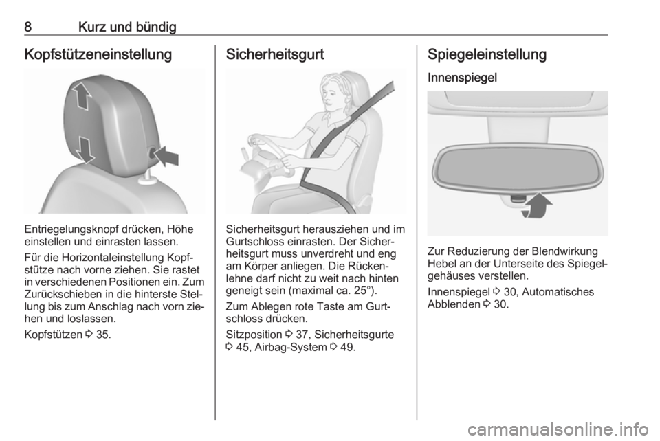 OPEL MERIVA 2016  Betriebsanleitung (in German) 8Kurz und bündigKopfstützeneinstellung
Entriegelungsknopf drücken, Höhe
einstellen und einrasten lassen.
Für die Horizontaleinstellung Kopf‐
stütze nach vorne ziehen. Sie rastet
in verschieden