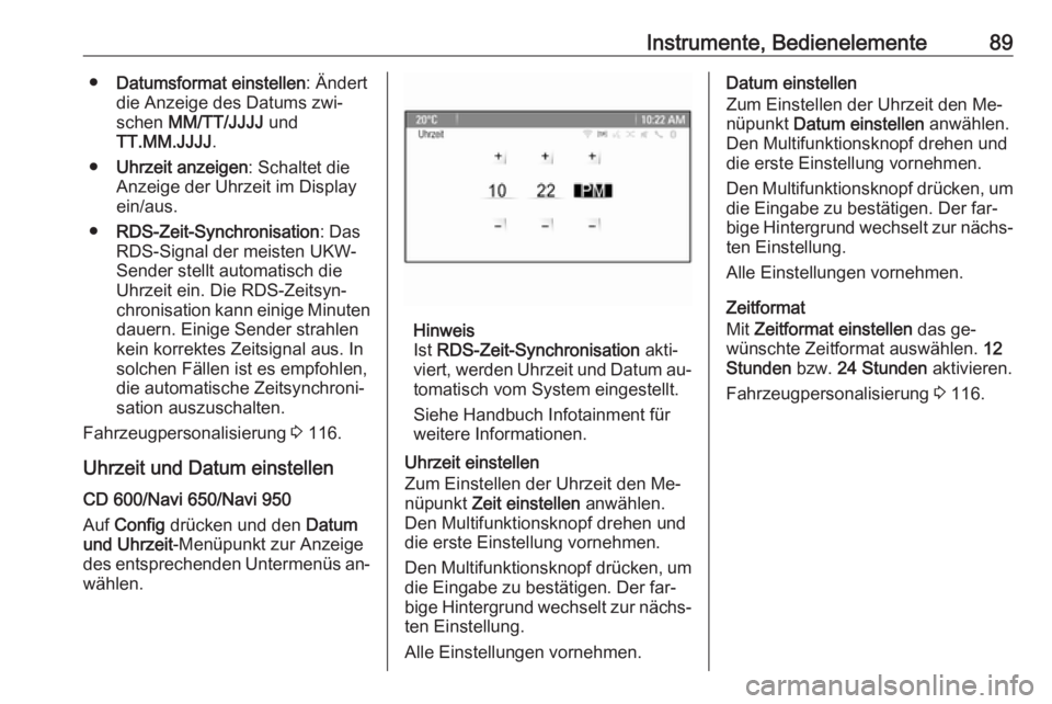 OPEL MERIVA 2016  Betriebsanleitung (in German) Instrumente, Bedienelemente89●Datumsformat einstellen : Ändert
die Anzeige des Datums zwi‐ schen  MM/TT/JJJJ  und
TT.MM.JJJJ .
● Uhrzeit anzeigen : Schaltet die
Anzeige der Uhrzeit im Display e