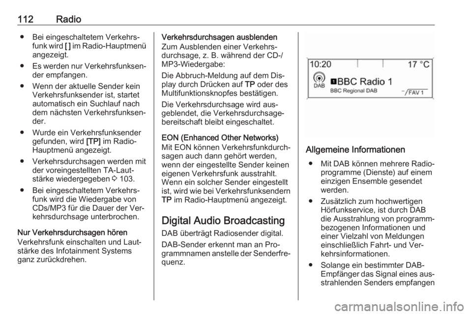 OPEL MERIVA 2016.5  Infotainment-Handbuch (in German) 112Radio● Bei eingeschaltetem Verkehrs‐funk wird  [ ] im Radio-Hauptmenü
angezeigt.
● Es werden nur Verkehrsfunksen‐
der empfangen.
● Wenn der aktuelle Sender kein Verkehrsfunksender ist, s