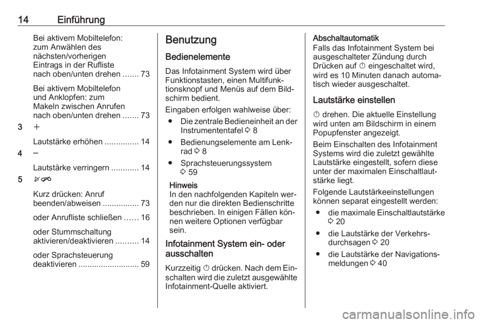 OPEL MERIVA 2016.5  Infotainment-Handbuch (in German) 14EinführungBei aktivem Mobiltelefon:
zum Anwählen des
nächsten/vorherigen
Eintrags in der Rufliste
nach oben/unten drehen .......73
Bei aktivem Mobiltelefon
und Anklopfen: zum
Makeln zwischen Anru