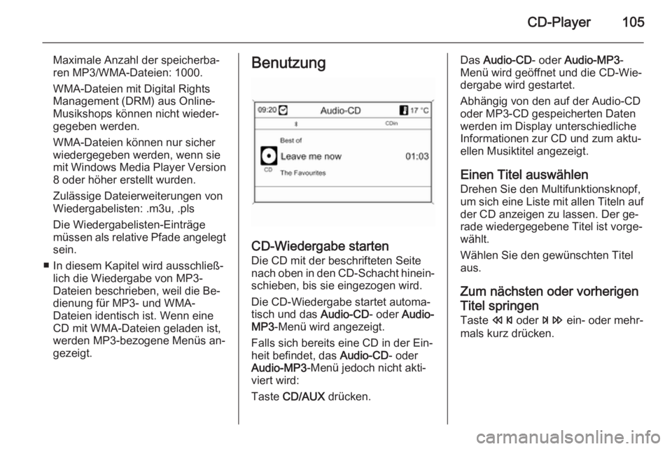 OPEL MOKKA 2014 Infotainment-Handbuch (in German) CD-Player105
Maximale Anzahl der speicherba‐ren MP3/WMA-Dateien: 1000.
WMA-Dateien mit Digital Rights
Management (DRM) aus Online-
Musikshops können nicht wieder‐
gegeben werden.
WMA-Dateien kön OPEL MOKKA 2014 Infotainment-Handbuch (in German) CD-Player105
Maximale Anzahl der speicherba‐ren MP3/WMA-Dateien: 1000.
WMA-Dateien mit Digital Rights
Management (DRM) aus Online-
Musikshops können nicht wieder‐
gegeben werden.
WMA-Dateien kön
