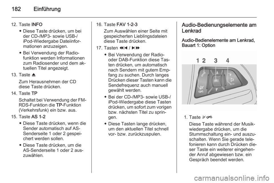 OPEL MOKKA 2014 Infotainment-Handbuch (in German) 182Einführung
12. Taste INFO
◆ Diese Taste drücken, um bei der CD-/MP3- sowie USB-/
iPod-Wiedergabe Dateiinfor‐
mationen anzuzeigen.
◆ Bei Verwendung der Radio‐ funktion werden Informationen OPEL MOKKA 2014 Infotainment-Handbuch (in German) 182Einführung
12. Taste INFO
◆ Diese Taste drücken, um bei der CD-/MP3- sowie USB-/
iPod-Wiedergabe Dateiinfor‐
mationen anzuzeigen.
◆ Bei Verwendung der Radio‐ funktion werden Informationen