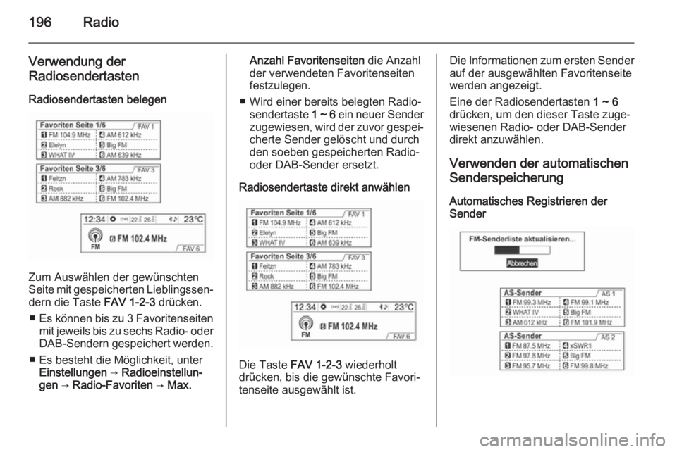 OPEL MOKKA 2014 Infotainment-Handbuch (in German) 196Radio
Verwendung der
Radiosendertasten
Radiosendertasten belegen
Zum Auswählen der gewünschten
Seite mit gespeicherten Lieblingssen‐ dern die Taste FAV 1-2-3 drücken.
■ Es können bis zu 3 OPEL MOKKA 2014 Infotainment-Handbuch (in German) 196Radio
Verwendung der
Radiosendertasten
Radiosendertasten belegen
Zum Auswählen der gewünschten
Seite mit gespeicherten Lieblingssen‐ dern die Taste FAV 1-2-3 drücken.
■ Es können bis zu 3