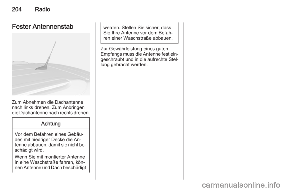 OPEL MOKKA 2014 Infotainment-Handbuch (in German) 204RadioFester Antennenstab
Zum Abnehmen die Dachantenne
nach links drehen. Zum Anbringen
die Dachantenne nach rechts drehen.
Achtung
Vor dem Befahren eines Gebäu‐
des mit niedriger Decke die An‐ OPEL MOKKA 2014 Infotainment-Handbuch (in German) 204RadioFester Antennenstab
Zum Abnehmen die Dachantenne
nach links drehen. Zum Anbringen
die Dachantenne nach rechts drehen.
Achtung
Vor dem Befahren eines Gebäu‐
des mit niedriger Decke die An‐