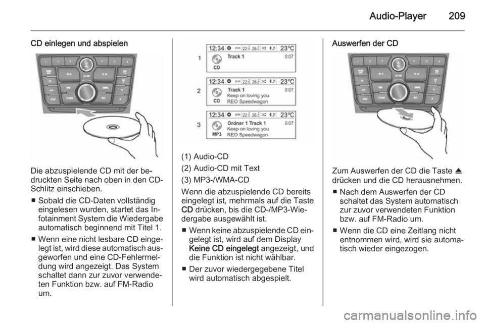 OPEL MOKKA 2014 Infotainment-Handbuch (in German) Audio-Player209
CD einlegen und abspielen
Die abzuspielende CD mit der be‐
druckten Seite nach oben in den CD-
Schlitz einschieben.
■ Sobald die CD-Daten vollständig eingelesen wurden, startet da OPEL MOKKA 2014 Infotainment-Handbuch (in German) Audio-Player209
CD einlegen und abspielen
Die abzuspielende CD mit der be‐
druckten Seite nach oben in den CD-
Schlitz einschieben.
■ Sobald die CD-Daten vollständig eingelesen wurden, startet da