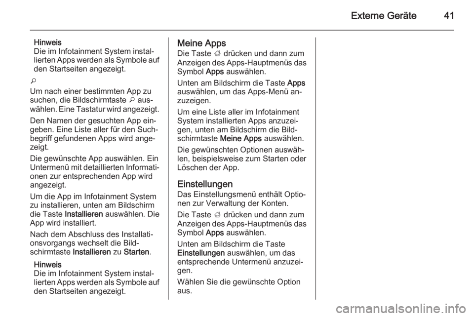 OPEL MOKKA 2014  Infotainment-Handbuch (in German) Externe Geräte41
Hinweis
Die im Infotainment System instal‐ lierten Apps werden als Symbole auf
den Startseiten angezeigt.
o
Um nach einer bestimmten App zu
suchen, die Bildschirmtaste  o aus‐
w�