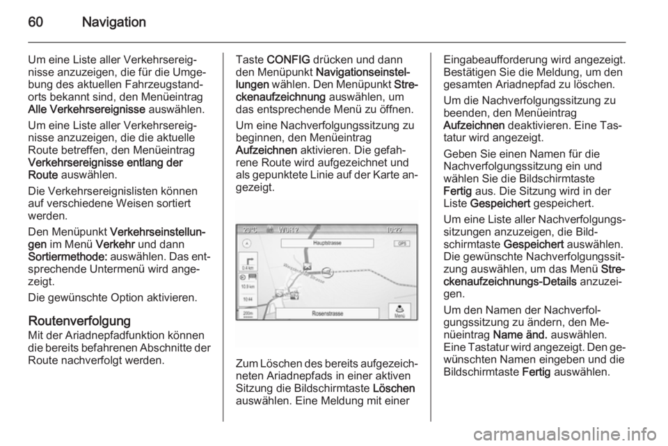 OPEL MOKKA 2014 Infotainment-Handbuch (in German) 60Navigation
Um eine Liste aller Verkehrsereig‐
nisse anzuzeigen, die für die Umge‐
bung des aktuellen Fahrzeugstand‐
orts bekannt sind, den Menüeintrag
Alle Verkehrsereignisse auswählen.
Um OPEL MOKKA 2014 Infotainment-Handbuch (in German) 60Navigation
Um eine Liste aller Verkehrsereig‐
nisse anzuzeigen, die für die Umge‐
bung des aktuellen Fahrzeugstand‐
orts bekannt sind, den Menüeintrag
Alle Verkehrsereignisse auswählen.
Um