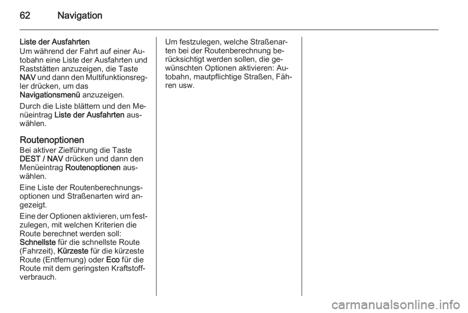 OPEL MOKKA 2014 Infotainment-Handbuch (in German) 62Navigation
Liste der Ausfahrten
Um während der Fahrt auf einer Au‐
tobahn eine Liste der Ausfahrten und Raststätten anzuzeigen, die Taste
NAV und dann den Multifunktionsreg‐
ler drücken, um OPEL MOKKA 2014 Infotainment-Handbuch (in German) 62Navigation
Liste der Ausfahrten
Um während der Fahrt auf einer Au‐
tobahn eine Liste der Ausfahrten und Raststätten anzuzeigen, die Taste
NAV und dann den Multifunktionsreg‐
ler drücken, um